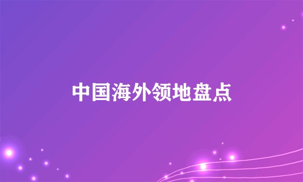 中国海外领地盘点