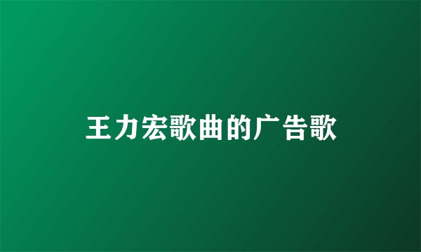 王力宏歌曲的广告歌