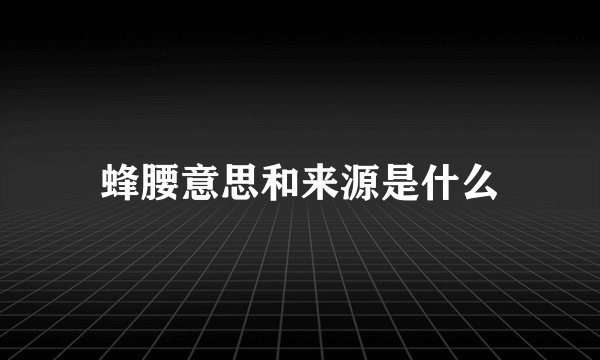 蜂腰意思和来源是什么