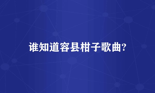 谁知道容县柑子歌曲?