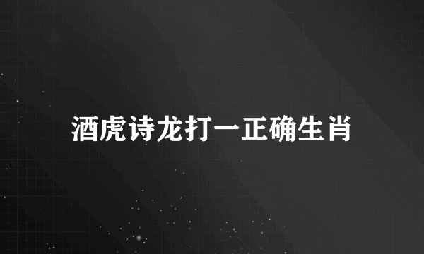 酒虎诗龙打一正确生肖