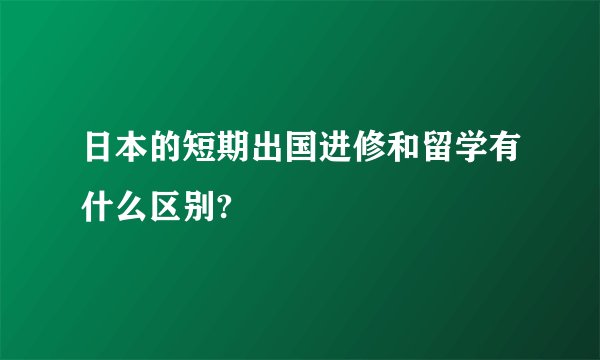 日本的短期出国进修和留学有什么区别?