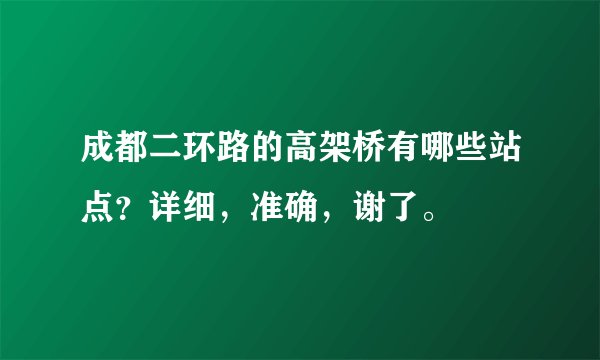 成都二环路的高架桥有哪些站点?详细,准确,谢了。