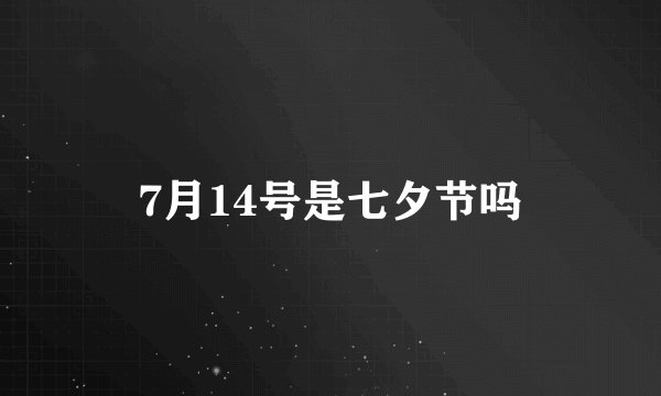 7月14号是七夕节吗