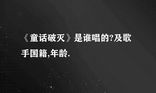 《童话破灭》是谁唱的?及歌手国籍,年龄.