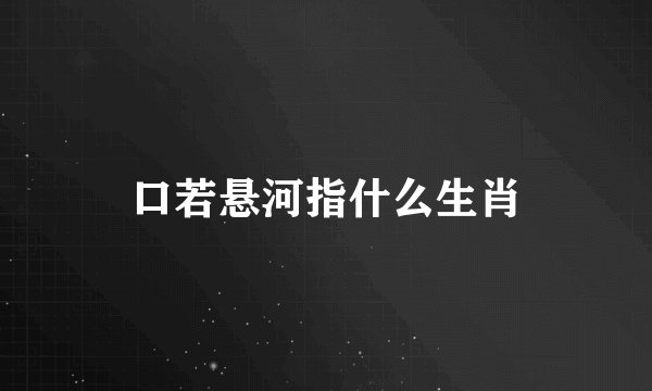 口若悬河指什么生肖