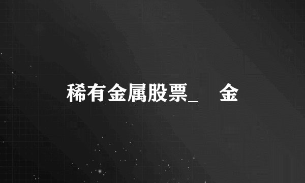 稀有金属股票_琻金