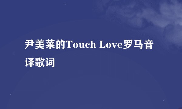 尹美莱的Touch Love罗马音译歌词