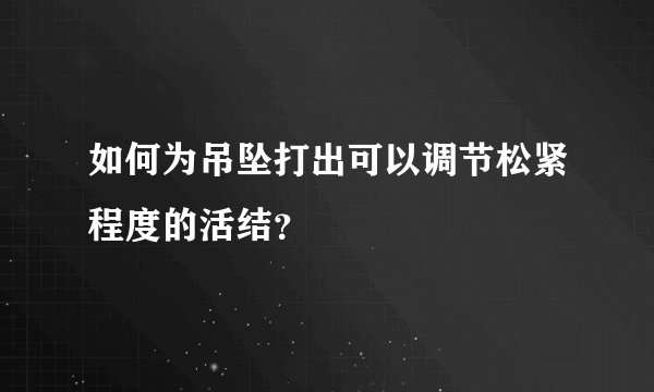如何为吊坠打出可以调节松紧程度的活结？