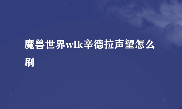 魔兽世界wlk辛德拉声望怎么刷