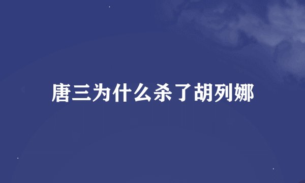 唐三为什么杀了胡列娜