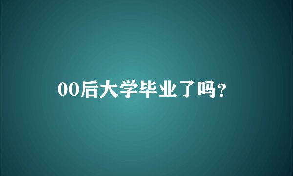00后大学毕业了吗？