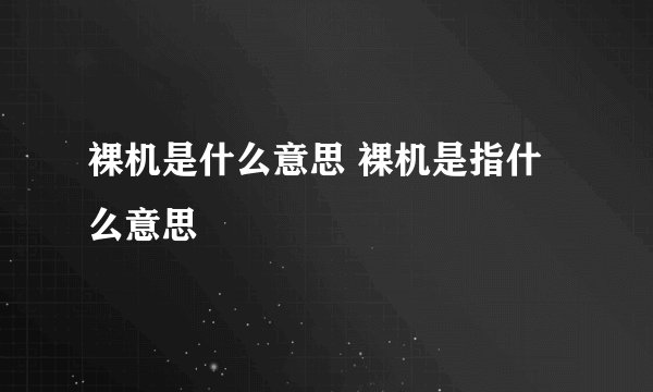 裸机是什么意思 裸机是指什么意思