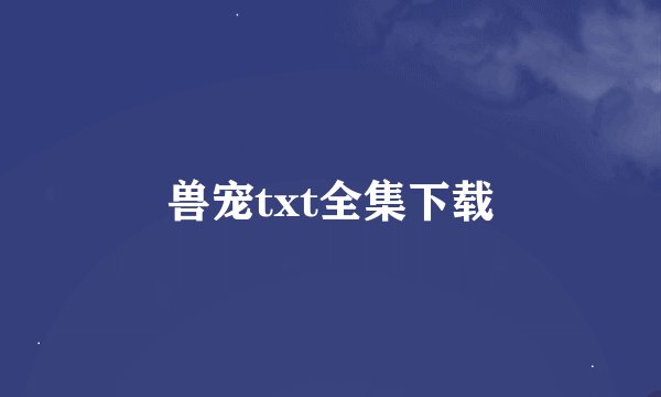 兽宠txt全集下载
