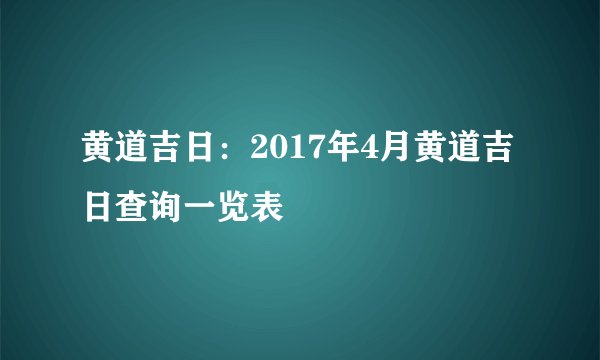 黄道吉日：2017年4月黄道吉日查询一览表