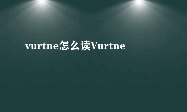 vurtne怎么读Vurtne