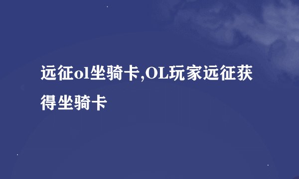 远征ol坐骑卡,OL玩家远征获得坐骑卡