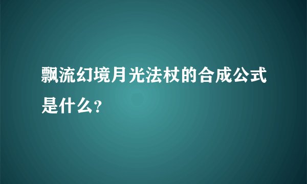 飘流幻境月光法杖的合成公式是什么？
