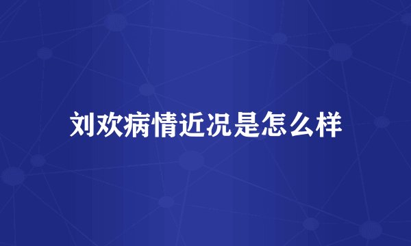 刘欢病情近况是怎么样