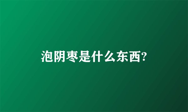 泡阴枣是什么东西?