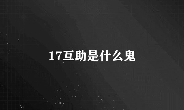 17互助是什么鬼