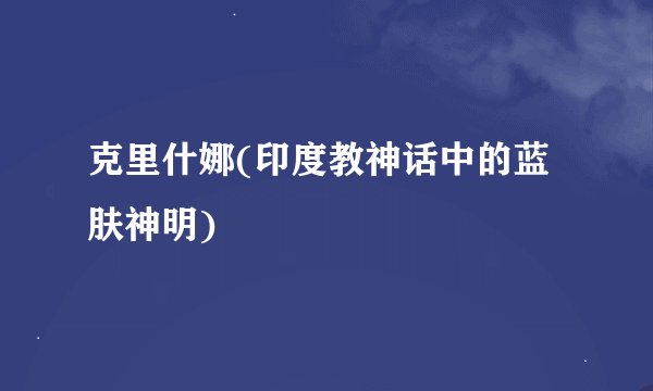 克里什娜(印度教神话中的蓝肤神明)