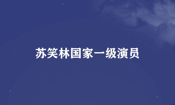苏笑林国家一级演员
