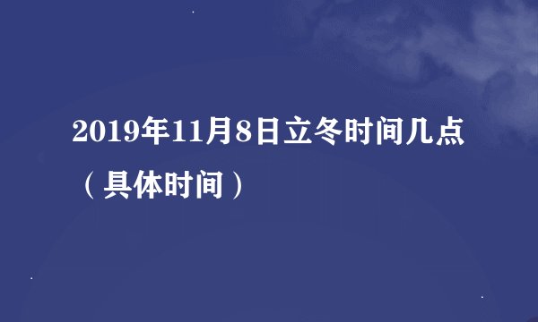 2019年11月8日立冬时间几点（具体时间）