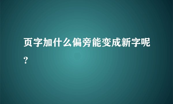 页字加什么偏旁能变成新字呢？
