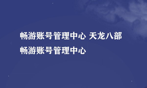 畅游账号管理中心 天龙八部畅游账号管理中心