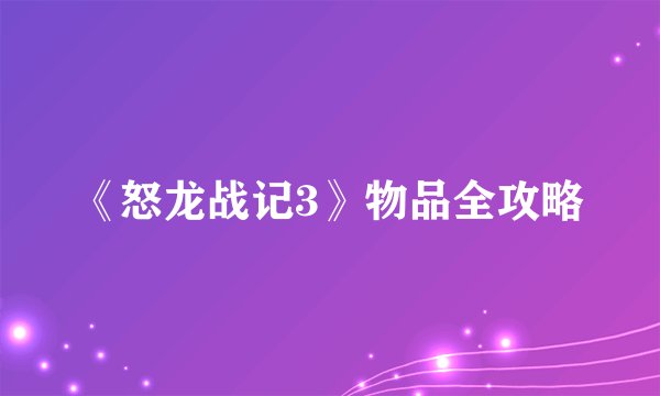 《怒龙战记3》物品全攻略