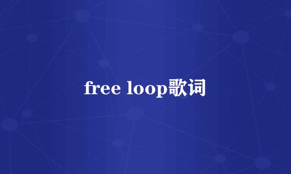 free loop歌词