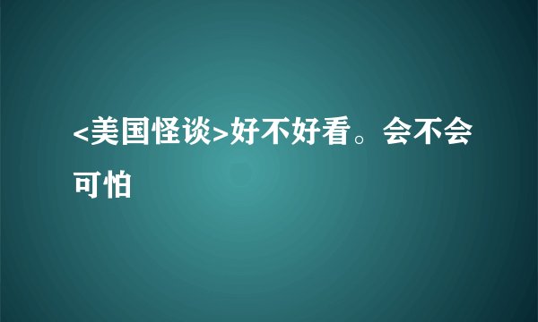 <美国怪谈>好不好看。会不会可怕
