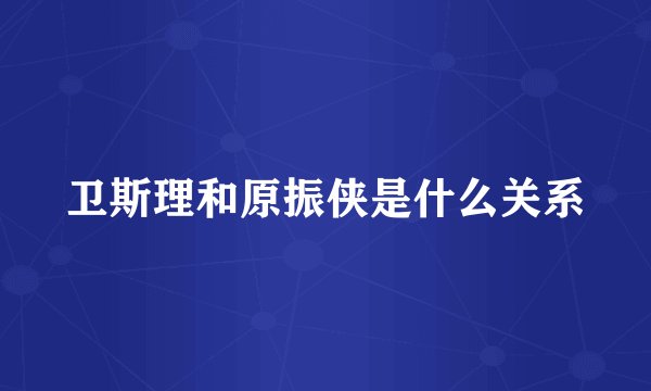 卫斯理和原振侠是什么关系