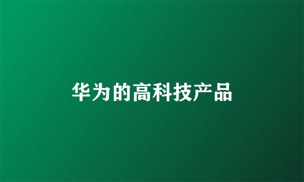 华为的高科技产品