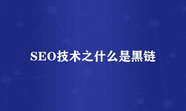 SEO技术之什么是黑链