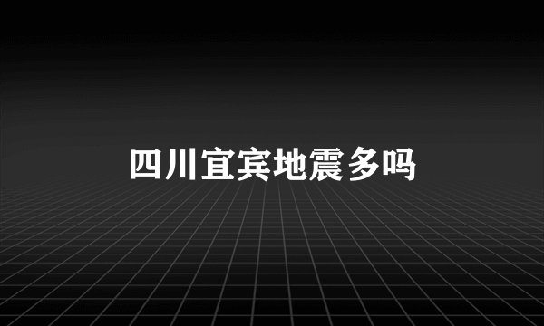 四川宜宾地震多吗