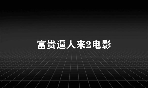富贵逼人来2电影