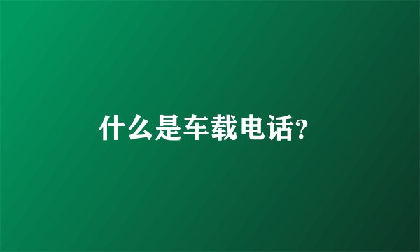 什么是车载电话？