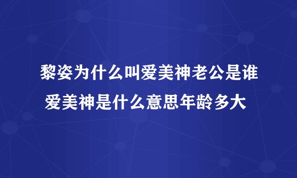 黎姿为什么叫爱美神老公是谁 爱美神是什么意思年龄多大