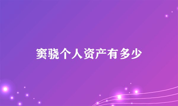 窦骁个人资产有多少