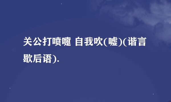 关公打喷嚏 自我吹(嘘)(谐言歇后语).