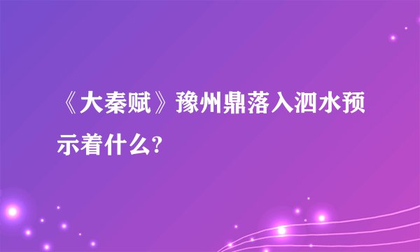 《大秦赋》豫州鼎落入泗水预示着什么?