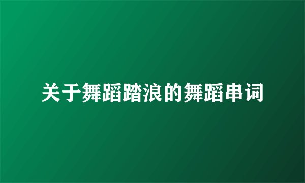 关于舞蹈踏浪的舞蹈串词