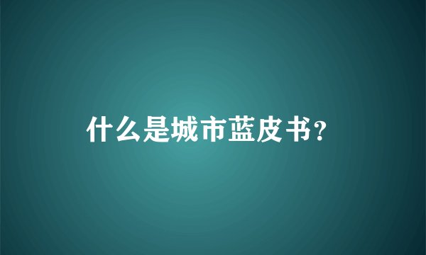 什么是城市蓝皮书？