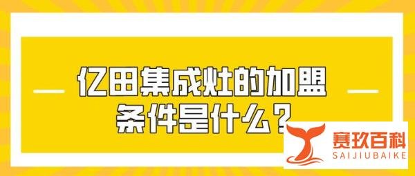亿田集成灶的加盟条件是什么？