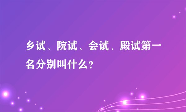 乡试、院试、会试、殿试第一名分别叫什么？