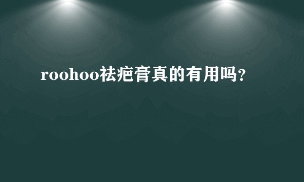 roohoo祛疤膏真的有用吗？