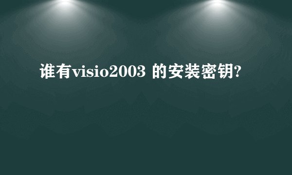 谁有visio2003 的安装密钥?