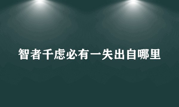智者千虑必有一失出自哪里